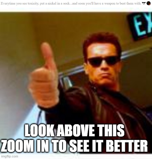 Lol, this is hilarious. | LOOK ABOVE THIS ZOOM IN TO SEE IT BETTER | image tagged in look above | made w/ Imgflip meme maker