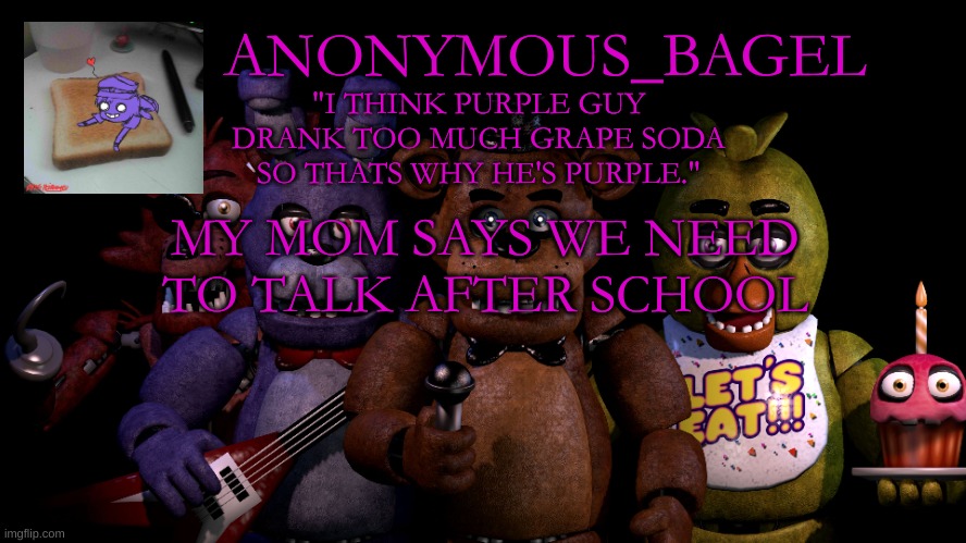 i dont like where this is going | MY MOM SAYS WE NEED TO TALK AFTER SCHOOL | image tagged in announcement thingy fnaf | made w/ Imgflip meme maker