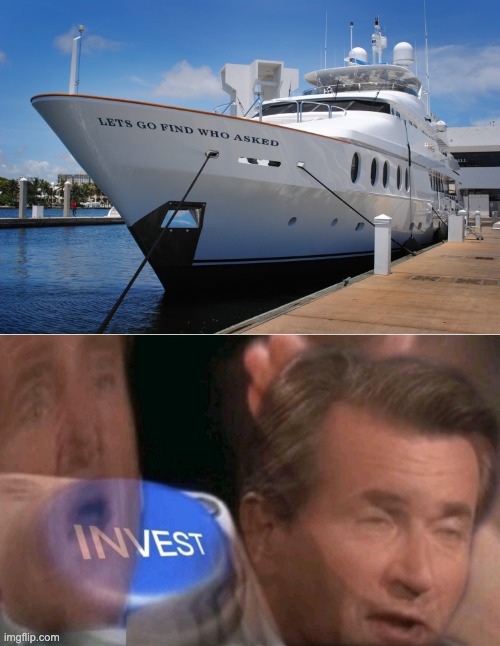 image tagged in lets go find who asked ship,invest | made w/ Imgflip meme maker