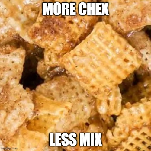 Bleeding Chex® | MORE CHEX; LESS MIX | image tagged in bleeding chex | made w/ Imgflip meme maker