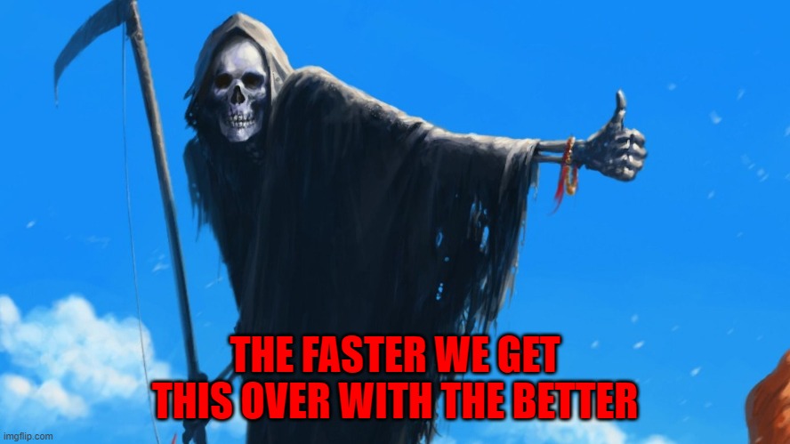 THE FASTER WE GET THIS OVER WITH THE BETTER | made w/ Imgflip meme maker
