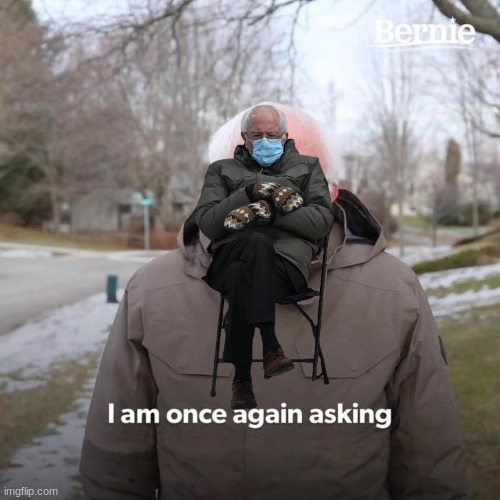 Bernie I Am Once Again Asking For Your Support | image tagged in memes,bernie i am once again asking for your support | made w/ Imgflip meme maker