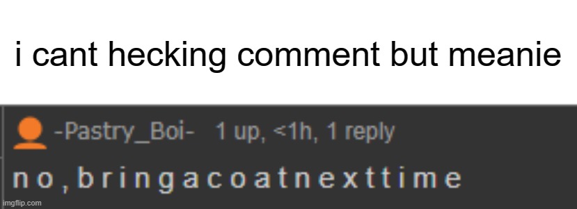 i cant hecking comment but meanie | image tagged in lmao | made w/ Imgflip meme maker