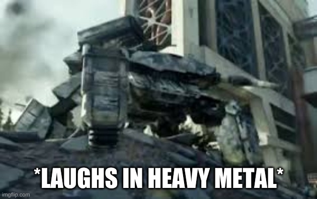 Walker tank | *LAUGHS IN HEAVY METAL* | image tagged in walker tank | made w/ Imgflip meme maker