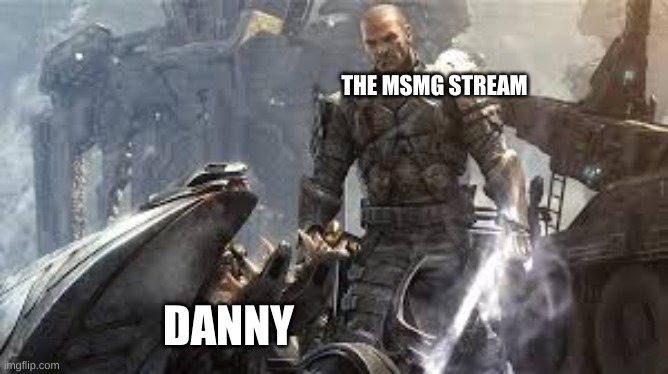 Sargent Forge | THE MSMG STREAM DANNY | image tagged in sargent forge | made w/ Imgflip meme maker