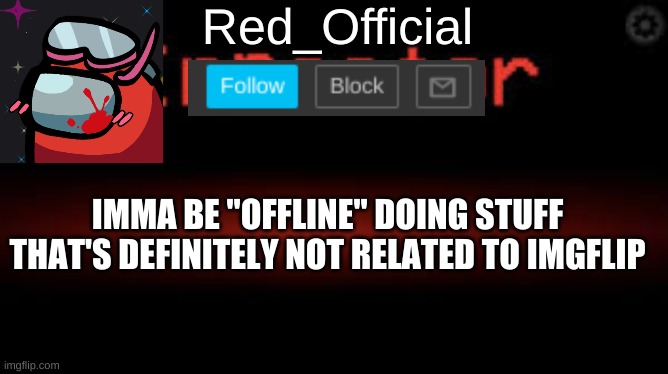 Red_Official announcement | IMMA BE "OFFLINE" DOING STUFF THAT'S DEFINITELY NOT RELATED TO IMGFLIP | image tagged in red_official announcement | made w/ Imgflip meme maker