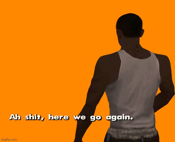 Oh shit here we go again | image tagged in oh shit here we go again | made w/ Imgflip meme maker