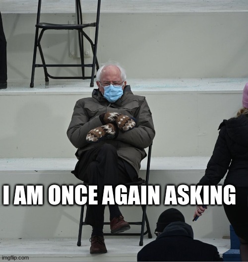 link in comments | image tagged in bernie mittens i am once again asking | made w/ Imgflip meme maker