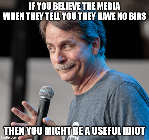 You know who you are | IF YOU BELIEVE THE MEDIA WHEN THEY TELL YOU THEY HAVE NO BIAS; THEN YOU MIGHT BE A USEFUL IDIOT | image tagged in useful idiots | made w/ Imgflip meme maker