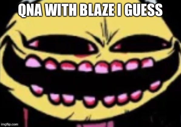 Death time | QNA WITH BLAZE I GUESS | made w/ Imgflip meme maker