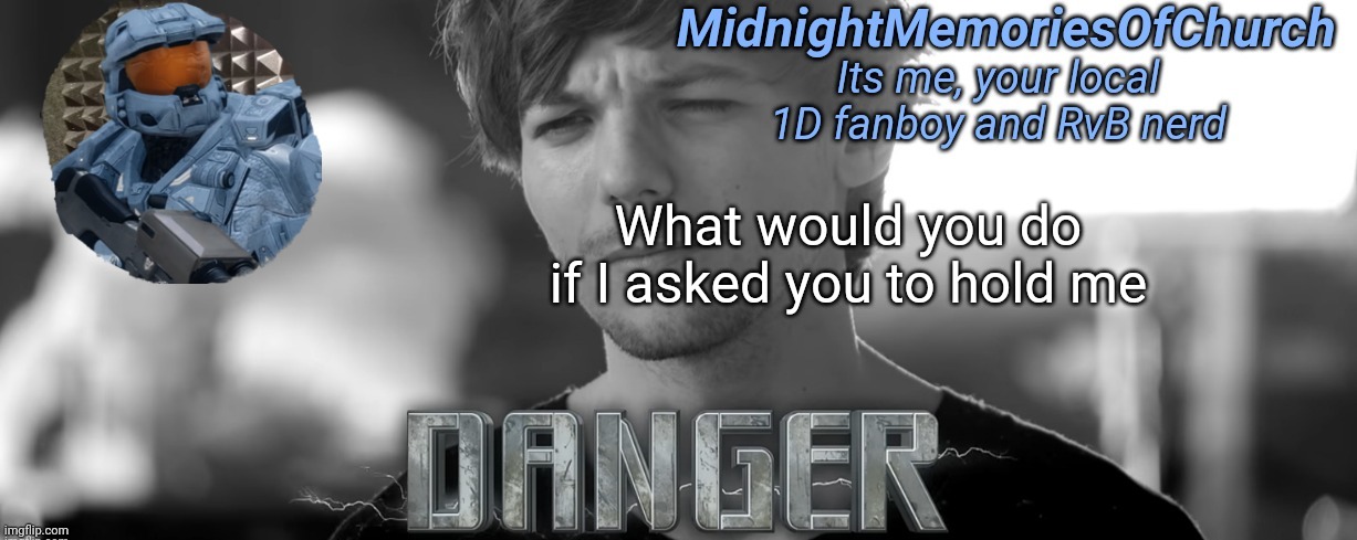 MidnightMemoriesOfChurch One Direction Announcement | What would you do if I asked you to hold me | image tagged in midnightmemoriesofchurch one direction announcement | made w/ Imgflip meme maker