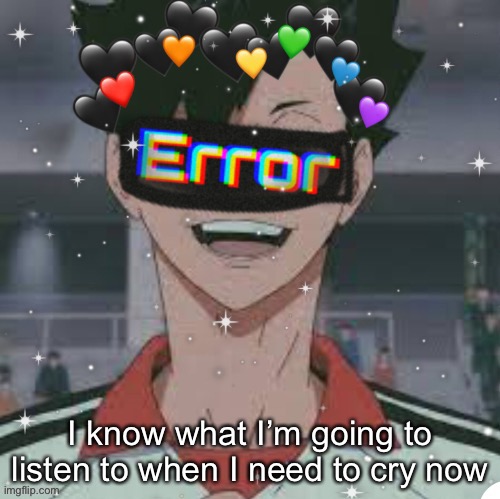 I know what I’m going to listen to when I need to cry now | made w/ Imgflip meme maker