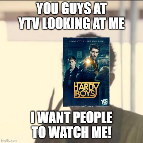 Will this show save YTV? | YOU GUYS AT YTV LOOKING AT ME; I WANT PEOPLE TO WATCH ME! | image tagged in memes,look at me,hardy boys,ytv | made w/ Imgflip meme maker