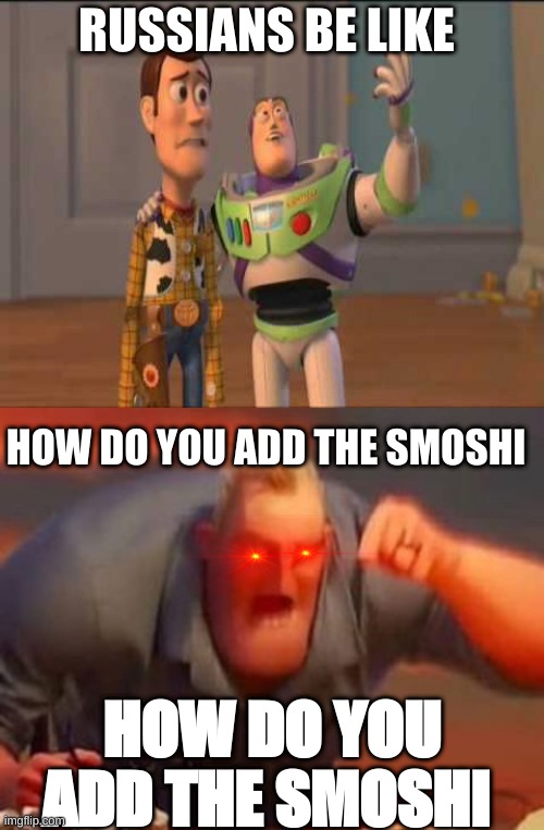 HOW DO YOU ADD THE SMOSHI | RUSSIANS BE LIKE; HOW DO YOU ADD THE SMOSHI; HOW DO YOU ADD THE SMOSHI | image tagged in mr incredible mad | made w/ Imgflip meme maker