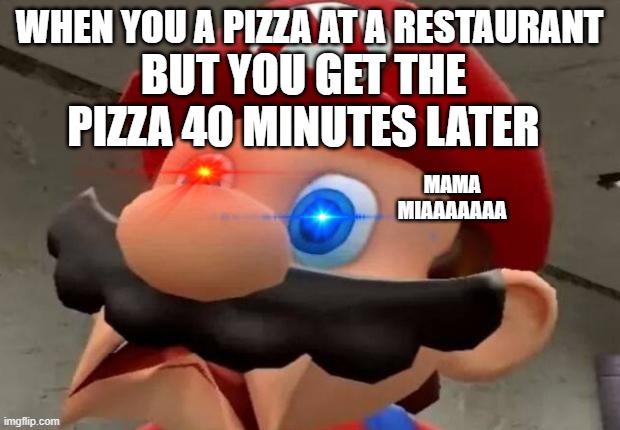 Mario WTF | MAMA MIAAAAAAA; WHEN YOU A PIZZA AT A RESTAURANT; BUT YOU GET THE PIZZA 40 MINUTES LATER | image tagged in mario wtf | made w/ Imgflip meme maker