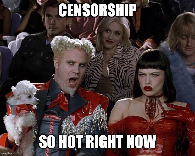 CENSORSHIP | CENSORSHIP; SO HOT RIGHT NOW | image tagged in memes,mugatu so hot right now | made w/ Imgflip meme maker