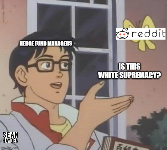 Gamestop | HEDGE FUND MANAGERS; IS THIS WHITE SUPREMACY? | image tagged in memes,is this a pigeon | made w/ Imgflip meme maker