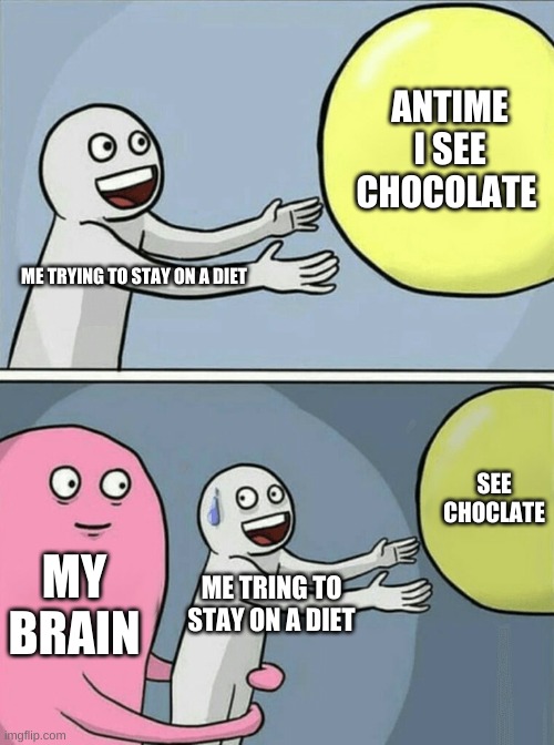 Running Away Balloon | ANTIME I SEE CHOCOLATE; ME TRYING TO STAY ON A DIET; SEE CHOCLATE; MY BRAIN; ME TRING TO STAY ON A DIET | image tagged in memes,running away balloon | made w/ Imgflip meme maker