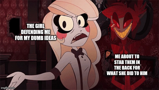 Idk what to name it | THE GIRL DEFENDING ME FOR MY DUMB IDEAS; ME ABOUT TO STAB THEM IN THE BACK FOR WHAT SHE DID TO HIM | image tagged in defending my brother | made w/ Imgflip meme maker