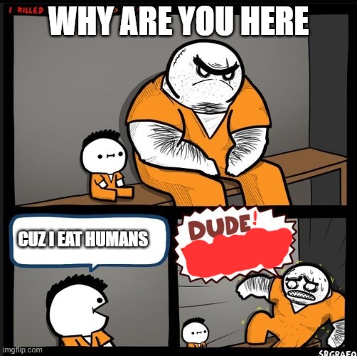 Srgrafo dude wtf | WHY ARE YOU HERE; CUZ I EAT HUMANS | image tagged in srgrafo dude wtf | made w/ Imgflip meme maker