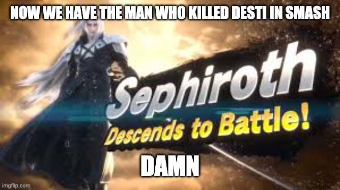NOW WE HAVE THE MAN WHO KILLED DESTI IN SMASH; DAMN | made w/ Imgflip meme maker