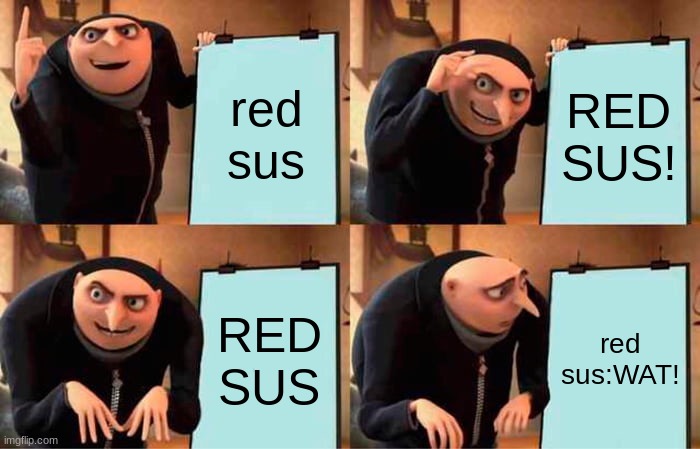Gru's Plan | red sus; RED SUS! RED SUS; red sus:WAT! | image tagged in memes,gru's plan | made w/ Imgflip meme maker