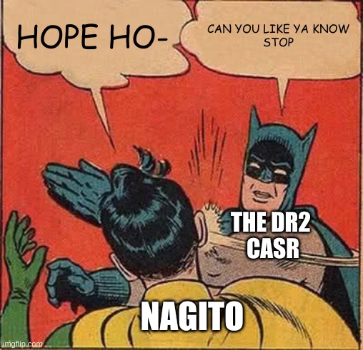 Batman Slapping Robin | HOPE HO-; CAN YOU LIKE YA KNOW
STOP; THE DR2 
CASR; NAGITO | image tagged in memes,batman slapping robin | made w/ Imgflip meme maker