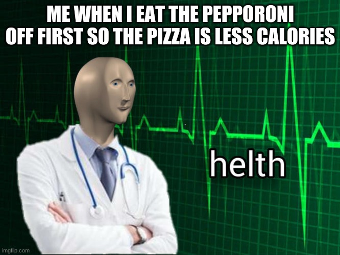Stonks Helth | ME WHEN I EAT THE PEPPORONI OFF FIRST SO THE PIZZA IS LESS CALORIES | image tagged in stonks helth | made w/ Imgflip meme maker