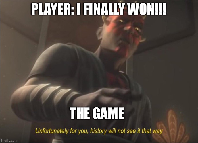 unfortunately for you | PLAYER: I FINALLY WON!!! THE GAME | image tagged in unfortunately for you | made w/ Imgflip meme maker