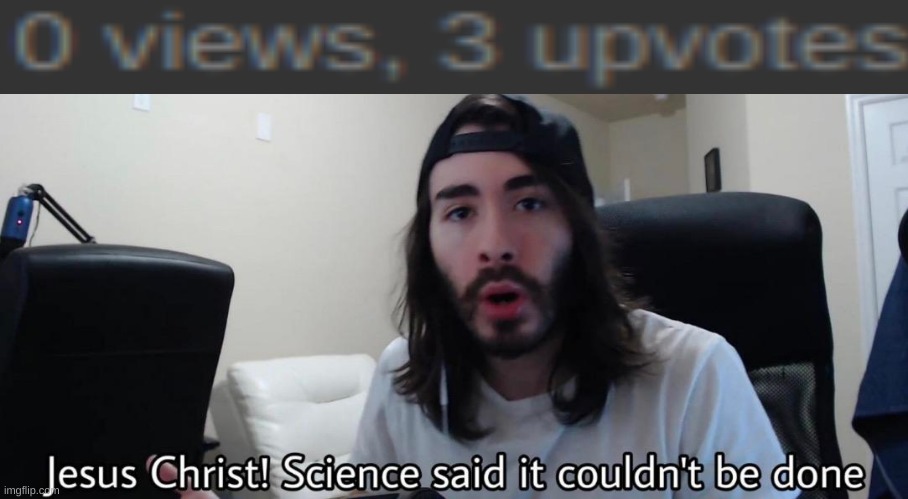 Jesus Christ! Science said it couldn't be done | image tagged in jesus christ science said it couldn't be done,science,youtuber,whathaveidone | made w/ Imgflip meme maker