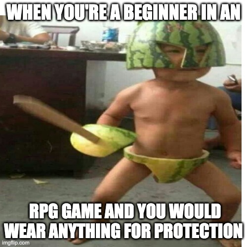RPGs be like | WHEN YOU'RE A BEGINNER IN AN; RPG GAME AND YOU WOULD WEAR ANYTHING FOR PROTECTION | image tagged in rpg games,funny,so true memes | made w/ Imgflip meme maker