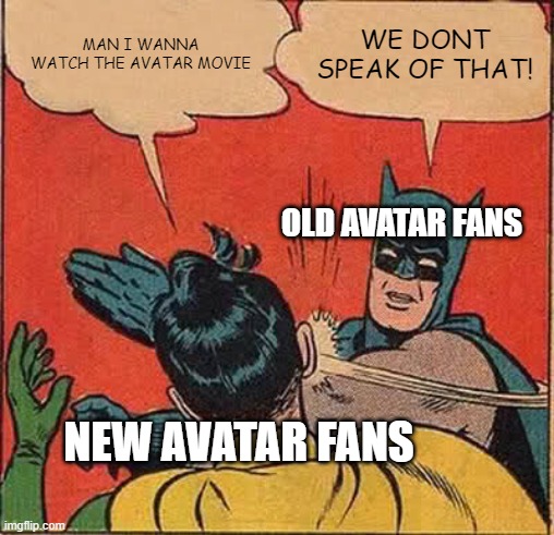 We don't speak of that thing | MAN I WANNA WATCH THE AVATAR MOVIE; WE DONT SPEAK OF THAT! OLD AVATAR FANS; NEW AVATAR FANS | image tagged in memes,avatar the last airbender | made w/ Imgflip meme maker