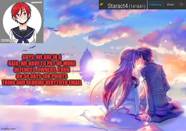 GUYS, WE ARE IN A RAID. WE HAVE TO PUT UP MORE DEFENCES. OWNERS, TURN ON 30 DAYS 10K POINTS THING AND REQUIRE VERYTIFED EMAIL | image tagged in starkugo trap sailor sword art online announcement trmplate | made w/ Imgflip meme maker