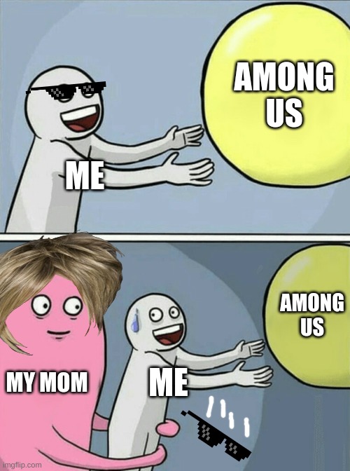 Running Away Balloon | AMONG US; ME; AMONG US; MY MOM; ME | image tagged in memes,running away balloon | made w/ Imgflip meme maker