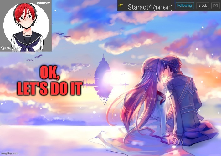 Just doin what you asked starcat | OK, LET'S DO IT | image tagged in starkugo trap sailor sword art online announcement trmplate | made w/ Imgflip meme maker