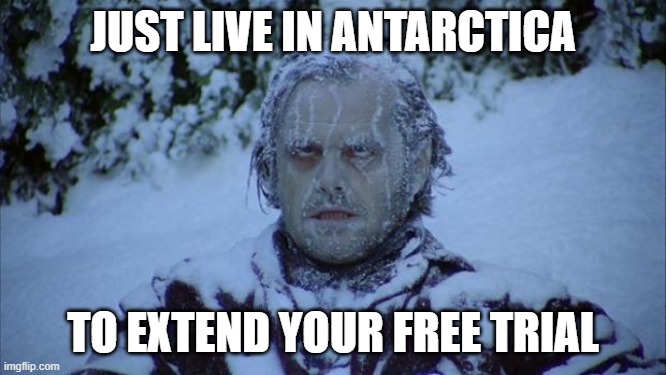 Cold | JUST LIVE IN ANTARCTICA TO EXTEND YOUR FREE TRIAL | image tagged in cold | made w/ Imgflip meme maker