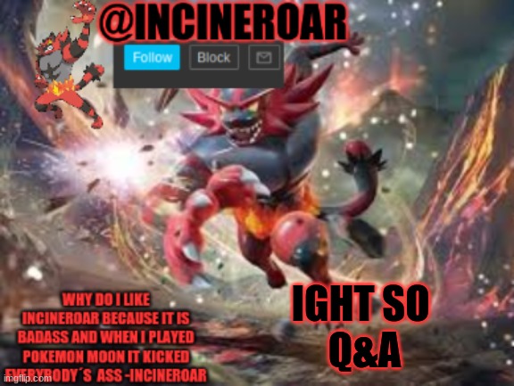 incineroar new announcement | IGHT SO 
Q&A | image tagged in incineroar new announcement | made w/ Imgflip meme maker