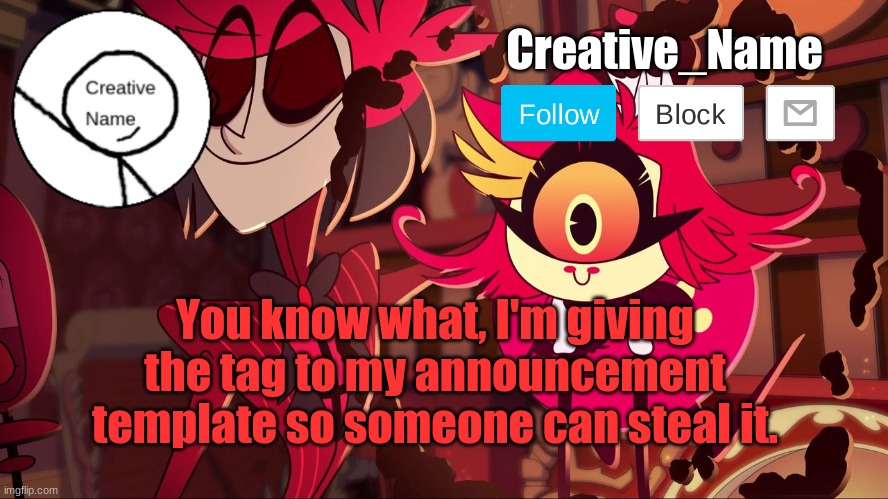 Yes | You know what, I'm giving the tag to my announcement template so someone can steal it. | image tagged in creative_name announcement 2 0 | made w/ Imgflip meme maker