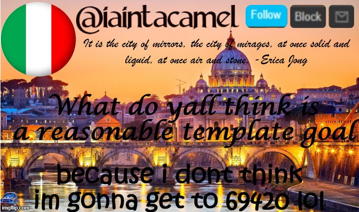 it has to be a funny number tho XD | What do yall think is a reasonable template goal; because i dont think im gonna get to 69420 lol | image tagged in iaintacamel | made w/ Imgflip meme maker