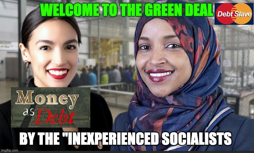 INEXPERIENCED SOCIALISTS | WELCOME TO THE GREEN DEAL; BY THE "INEXPERIENCED SOCIALISTS | image tagged in memes | made w/ Imgflip meme maker