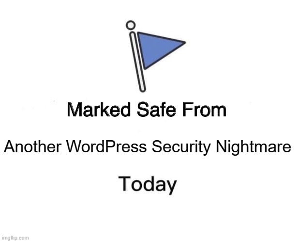 Tell me again how secure WordPress is? | Another WordPress Security Nightmare | image tagged in memes,marked safe from | made w/ Imgflip meme maker