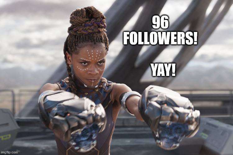 The numbers are going up!!! | 96 FOLLOWERS! YAY! | image tagged in black panther | made w/ Imgflip meme maker