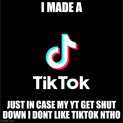 I CAN MAKE AN EXCEPTION. - InfernoTheGamer (Owner) |  I MADE A; JUST IN CASE MY YT GET SHUT DOWN I DONT LIKE TIKTOK NTHO | image tagged in tiktok logo | made w/ Imgflip meme maker