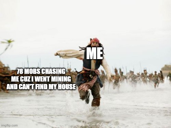 This happened to all of us right? | ME; 78 MOBS CHASING ME CUZ I WENT MINING AND CAN'T FIND MY HOUSE | image tagged in memes,jack sparrow being chased | made w/ Imgflip meme maker