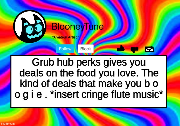 Bloo’s BETTER Anouncement | Grub hub perks gives you deals on the food you love. The kind of deals that make you b o o g i e . *insert cringe flute music* | image tagged in bloo s better anouncement | made w/ Imgflip meme maker