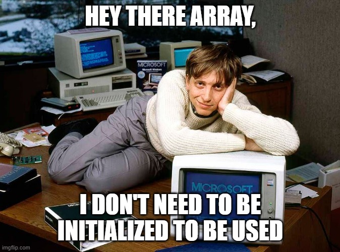 Arrays are not initialized in powershell. | HEY THERE ARRAY, I DON'T NEED TO BE INITIALIZED TO BE USED | image tagged in bill gates seductive | made w/ Imgflip meme maker