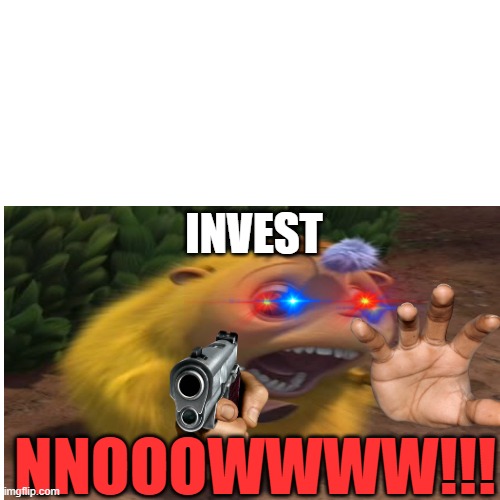 INVEST; NNOOOWWWW!!! | made w/ Imgflip meme maker