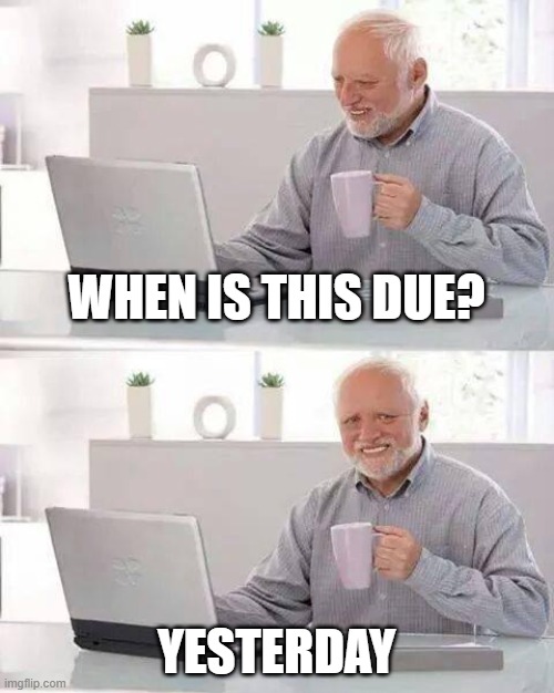 Hmm yes online school |  WHEN IS THIS DUE? YESTERDAY | image tagged in memes,hide the pain harold | made w/ Imgflip meme maker