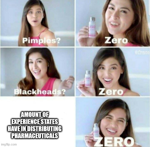 Pimples, Zero! | AMOUNT OF EXPERIENCE STATES HAVE IN DISTRIBUTING PHARMACEUTICALS | image tagged in pimples zero | made w/ Imgflip meme maker