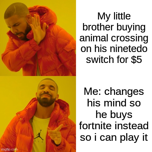 My little brother buying animal crossing on his ninetedo switch for $5 Me: changes his mind so he buys fortnite instead so i can play it | image tagged in memes,drake hotline bling | made w/ Imgflip meme maker